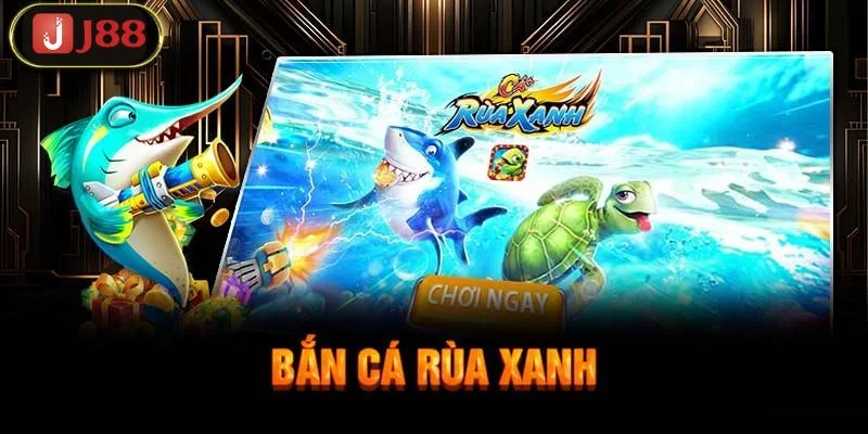 Game bắn cá rùa xanh đổi thưởng hấp dẫn tại J88