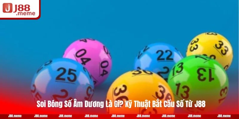 Soi Bóng Số Âm Dương Là Gì? Kỹ Thuật Bắt Cầu Số Từ J88 1 Soi Bóng Số Âm Dương Là Gì? Kỹ Thuật Bắt Cầu Số Từ J88
